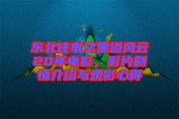 東北往事之黑道風云20年電影，影片劇情介紹與觀影心得