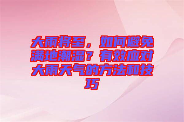 大雨將至，如何避免滿地潮濕？有效應(yīng)對大雨天氣的方法和技巧