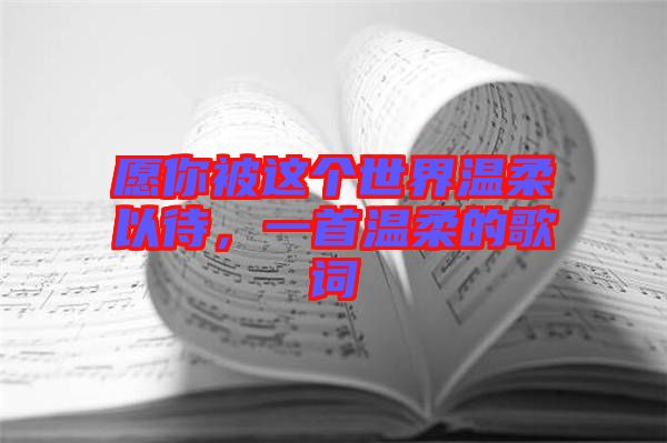 愿你被這個世界溫柔以待，一首溫柔的歌詞