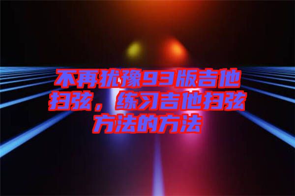 不再猶豫93版吉他掃弦，練習(xí)吉他掃弦方法的方法