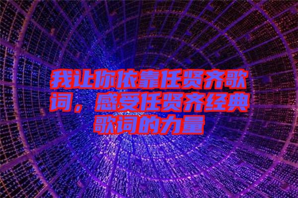 我讓你依靠任賢齊歌詞，感受任賢齊經(jīng)典歌詞的力量