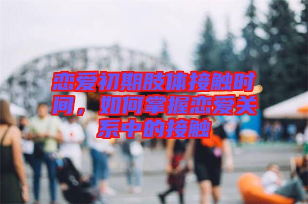 戀愛初期肢體接觸時間，如何掌握戀愛關(guān)系中的接觸