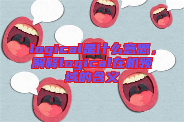 logical是什么意思，解釋logical在機領(lǐng)域的含義