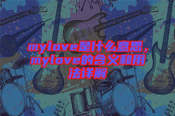 mylove是什么意思，mylove的含義和用法詳解