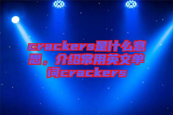 crackers是什么意思，介紹常用英文單詞crackers