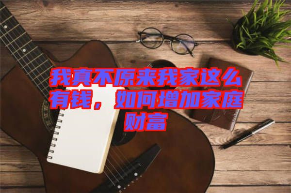 我真不原來我家這么有錢，如何增加家庭財(cái)富