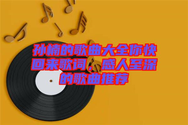 孫楠的歌曲大全你快回來歌詞，感人至深的歌曲推薦