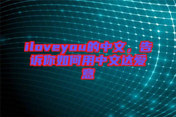 iloveyou的中文，告訴你如何用中文達(dá)愛意