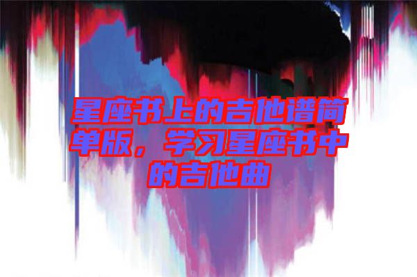 星座書上的吉他譜簡單版，學(xué)習(xí)星座書中的吉他曲