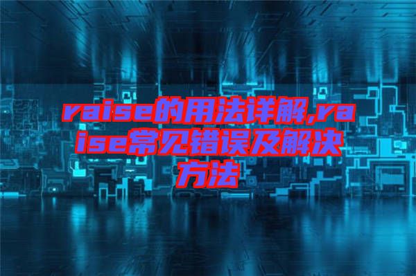 raise的用法詳解,raise常見錯(cuò)誤及解決方法