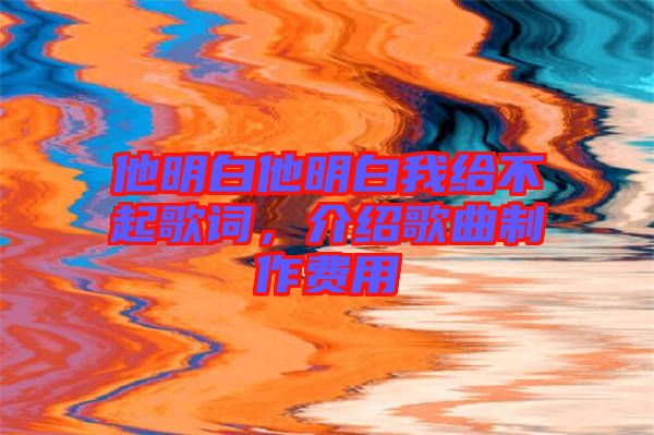 他明白他明白我給不起歌詞，介紹歌曲制作費用