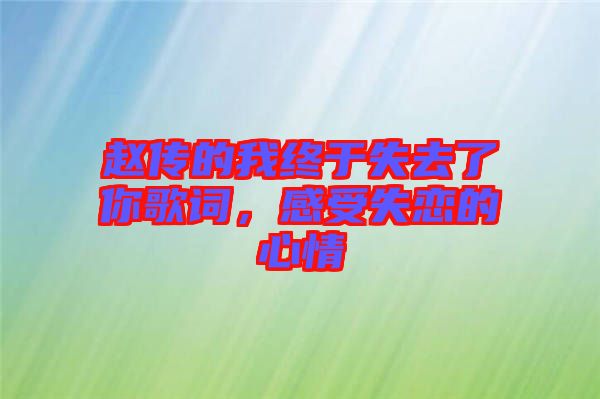 趙傳的我終于失去了你歌詞，感受失戀的心情