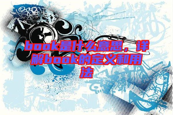 book是什么意思，詳解book的定義和用法