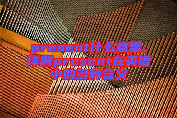 present什么意思，詳解present在英語中的多種含義