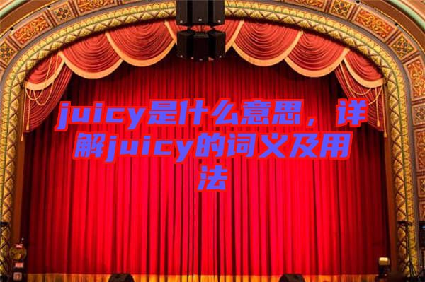 juicy是什么意思，詳解juicy的詞義及用法