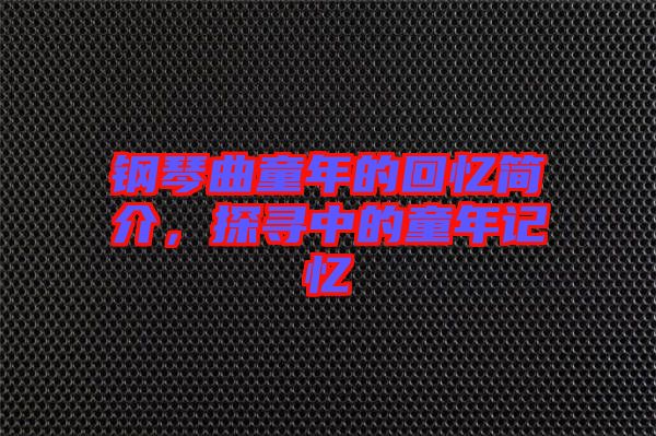 鋼琴曲童年的回憶簡介，探尋中的童年記憶