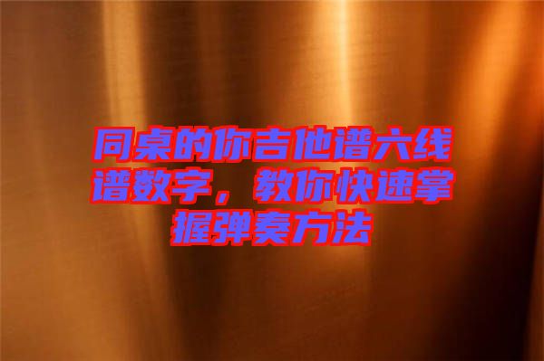 同桌的你吉他譜六線譜數(shù)字，教你快速掌握彈奏方法