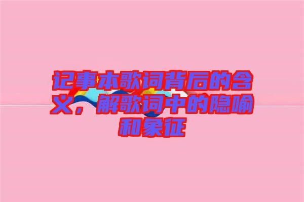 記事本歌詞背后的含義，解歌詞中的隱喻和象征