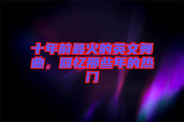 十年前最火的英文舞曲，回憶那些年的熱門