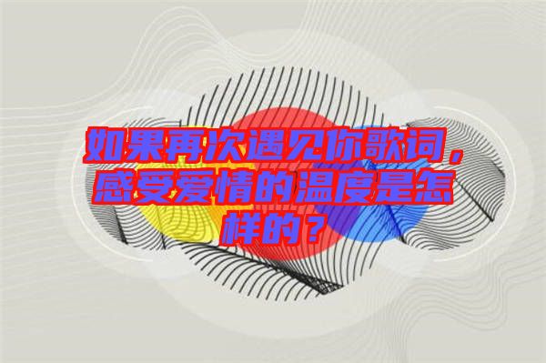 如果再次遇見你歌詞，感受愛情的溫度是怎樣的？