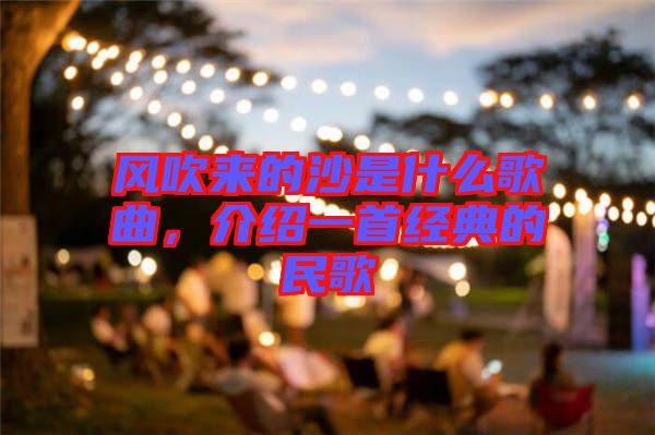 風(fēng)吹來(lái)的沙是什么歌曲，介紹一首經(jīng)典的民歌