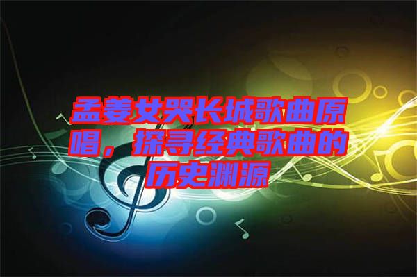 孟姜女哭長城歌曲原唱，探尋經典歌曲的歷史淵源