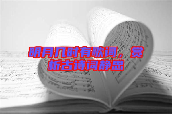 明月幾時(shí)有歌詞，賞析古詩(shī)詞靜思