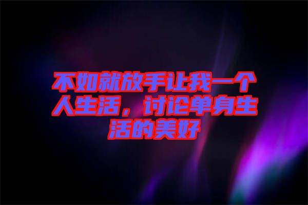 不如就放手讓我一個人生活，討論單身生活的美好