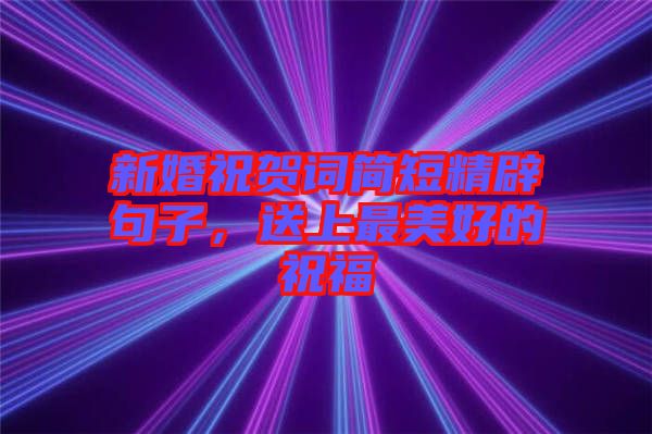 新婚祝賀詞簡短精辟句子，送上最美好的祝福