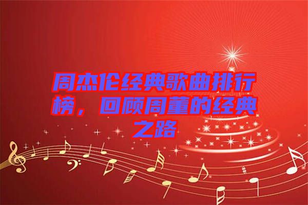 周杰倫經典歌曲排行榜，回顧周董的經典之路