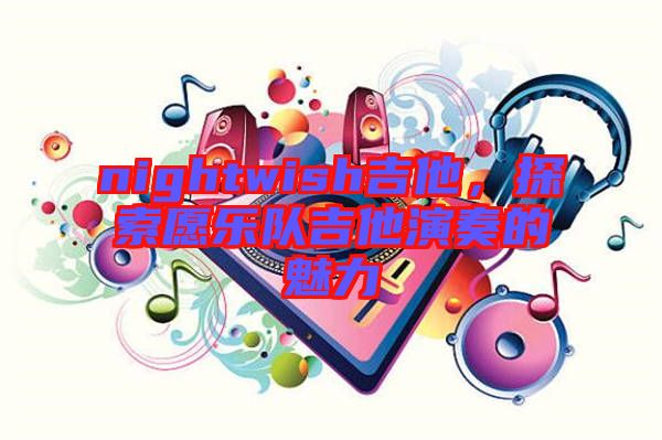 nightwish吉他，探索愿樂(lè)隊(duì)吉他演奏的魅力