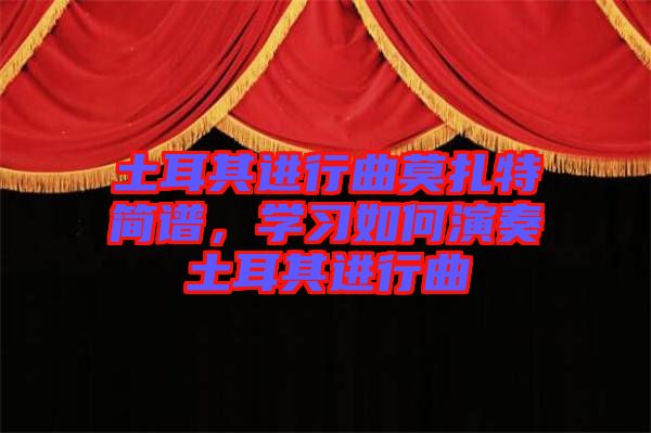 土耳其進行曲莫扎特簡譜，學習如何演奏土耳其進行曲