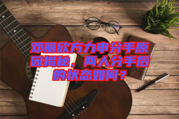 鄧麗欣方力申分手原因揭秘，兩人分手后的狀態(tài)如何？