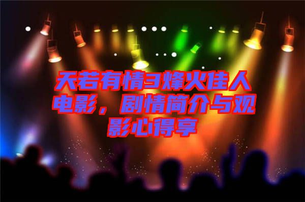 天若有情3烽火佳人電影，劇情簡介與觀影心得享