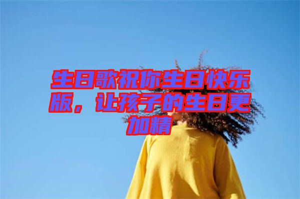 生日歌祝你生日快樂(lè)版，讓孩子的生日更加精