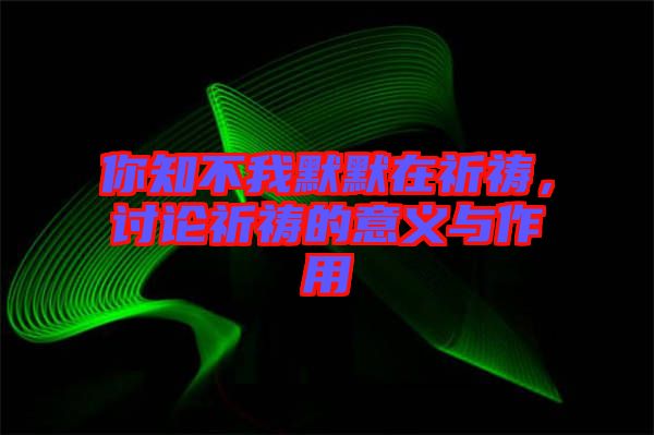 你知不我默默在祈禱，討論祈禱的意義與作用