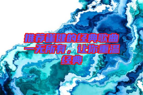 推薦崔健的經典歌曲一無所有，讓你重溫經典