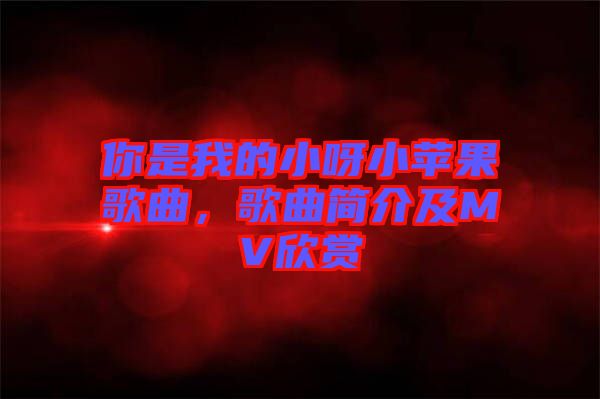 你是我的小呀小蘋果歌曲，歌曲簡介及MV欣賞