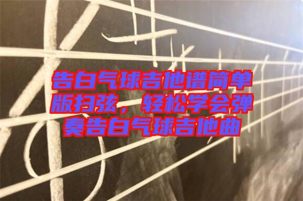 告白氣球吉他譜簡單版掃弦，輕松學(xué)會彈奏告白氣球吉他曲