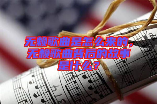 無賴歌曲是怎么來的，無賴歌曲背后的故事是什么？