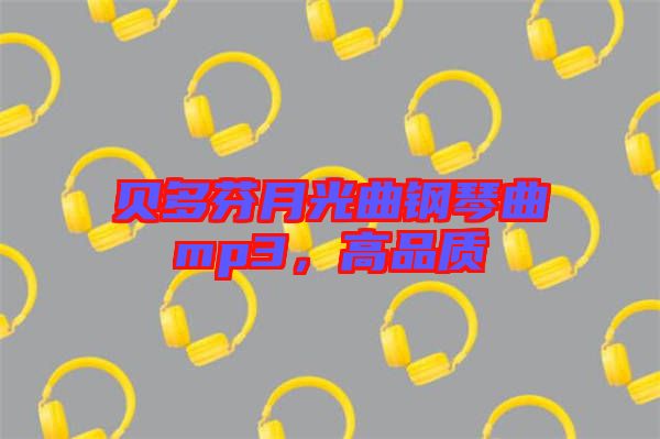 貝多芬月光曲鋼琴曲mp3，高品質(zhì)