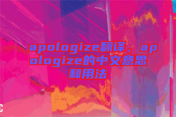 apologize翻譯，apologize的中文意思和用法