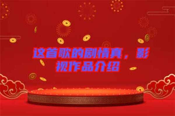 囍這首歌的劇情真，影視作品介紹