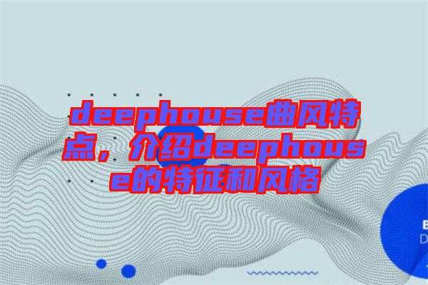 deephouse曲風(fēng)特點，介紹deephouse的特征和風(fēng)格