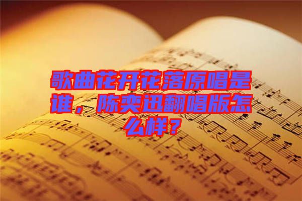 歌曲花開花落原唱是誰，陳奕迅翻唱版怎么樣？