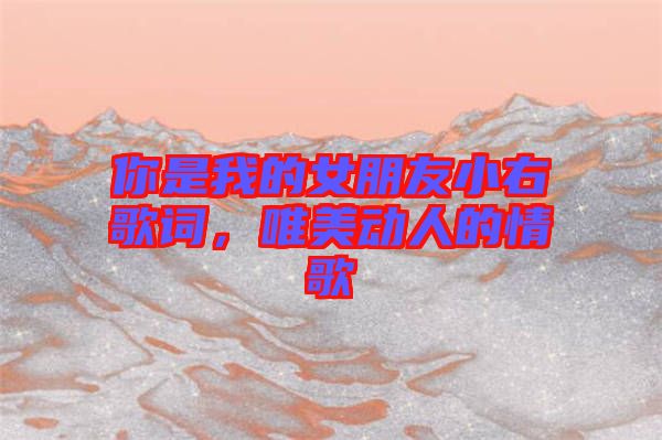 你是我的女朋友小右歌詞，唯美動(dòng)人的情歌