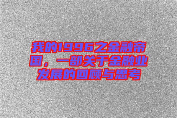 我的1996之金融帝國(guó)，一部關(guān)于金融業(yè)發(fā)展的回顧與思考