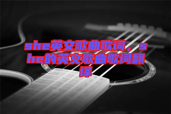 she英文歌曲歌詞，she的英文歌曲歌詞翻譯