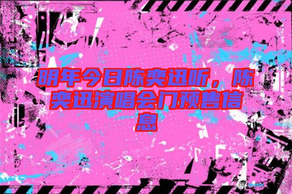 明年今日陳奕迅聽，陳奕迅演唱會門預(yù)售信息