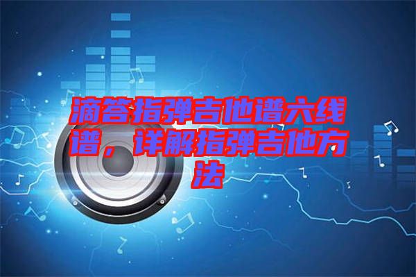 滴答指彈吉他譜六線譜，詳解指彈吉他方法